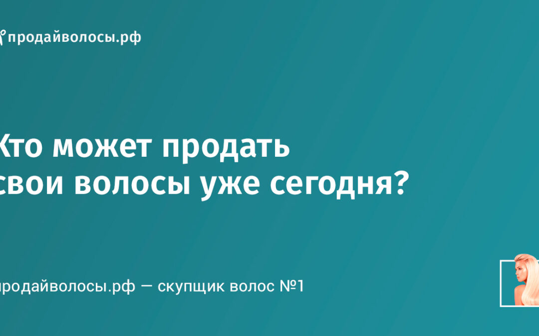 Кто может продать свои волосы уже сегодня?